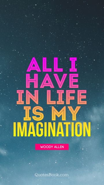 Movies Quote - All i have in life is my Imagination. Woody Allen
