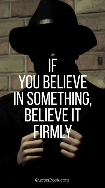 Movies Quote - If you believe in something, believe it firmly. Tony Mendez