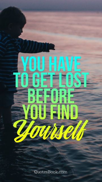 Movies Quote - You have to get lost before you find yourself. Unknown Authors