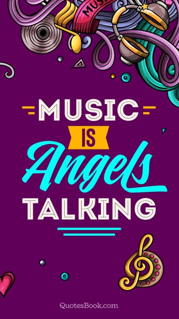 Music Quote - Music is angels talking. Unknown Authors