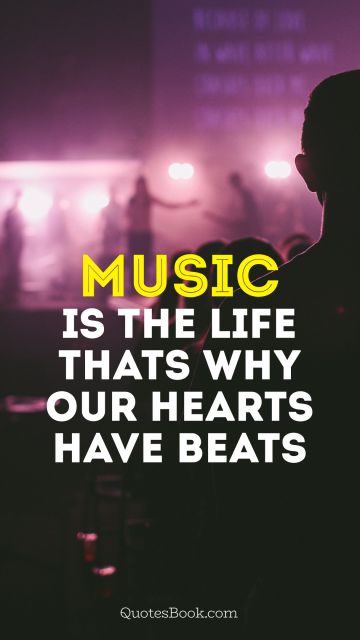 Music Quote - music is the life thats why our hearts have beats. Unknown Authors