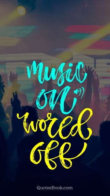 Music Quote - Music on world off. Unknown Authors