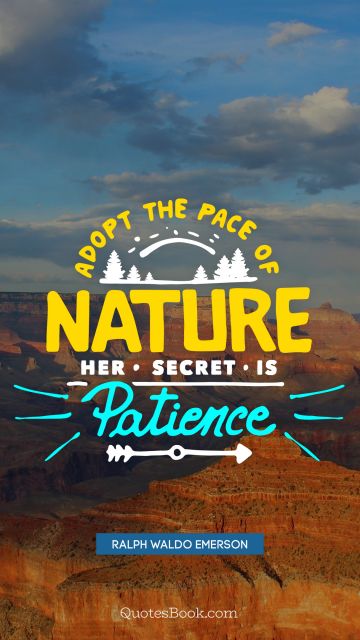 Nature Quote - Adopt the pace of nature her secret is patience. Ralph Waldo Emerson