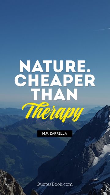 Nature Quote - Nature. Cheaper than therapy. M.P. Zarrella