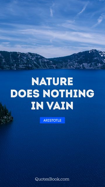 Nature Quote - Nature does nothing in vain. Aristotle