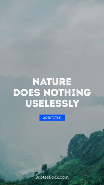 Nature Quote - Nature does nothing uselessly. Aristotle
