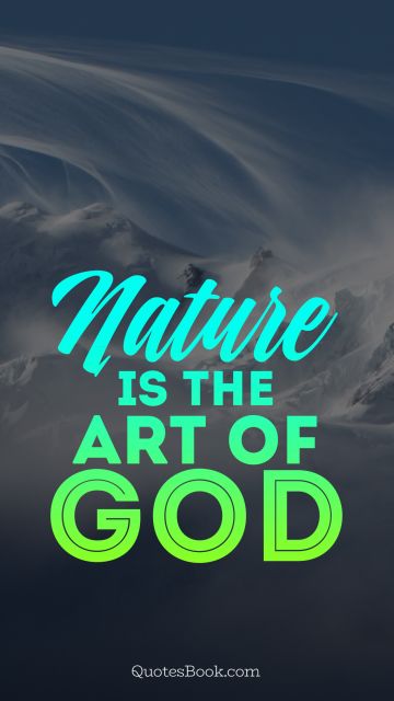 Nature Quote - Nature is the art of god. Unknown Authors