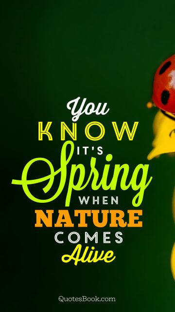 Nature Quote - You know it's spring when nature comes alive. Unknown Authors