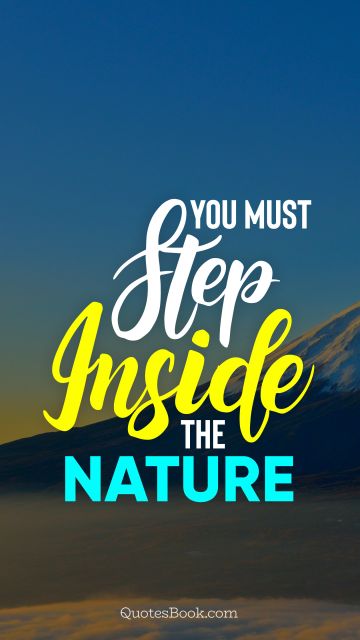 POPULAR QUOTES Quote - You must step inside the nature. Unknown Authors