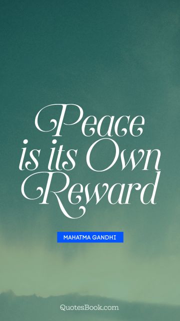 QUOTES BY Quote - Peace is its own reward. Mahatma Gandhi