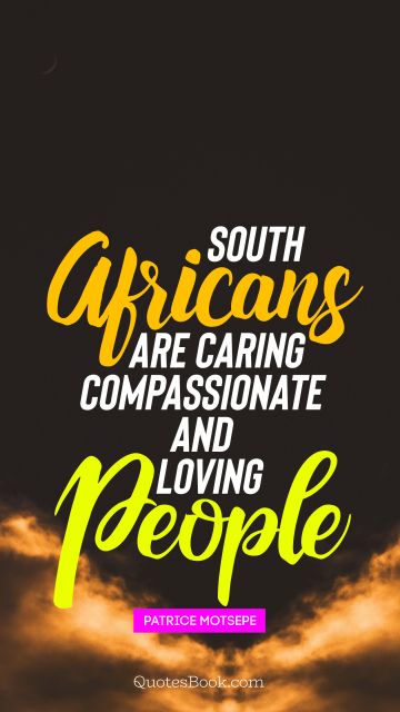 Peace Quote - South Africans are caring compassionate and loving people. Patrice Motsepe