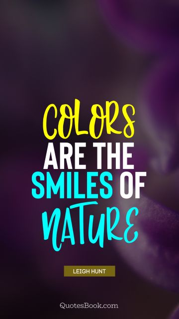 POPULAR QUOTES Quote - Colors are the smiles of nature. Leigh Hunt
