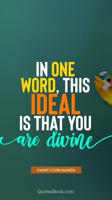 Religion Quote - In one word, this ideal is that you are divine. Swami Vivekananda