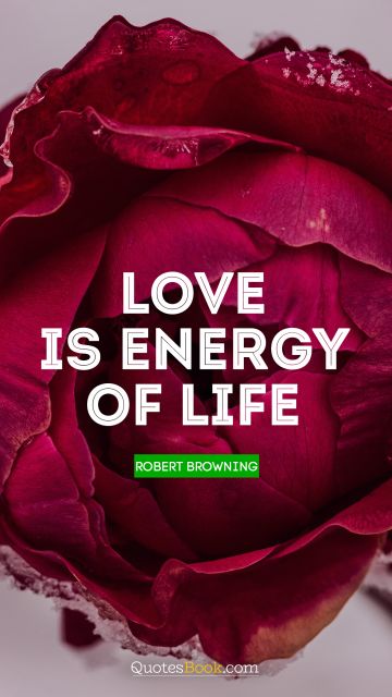 Romantic Quote - Love is energy of life. Robert Browning