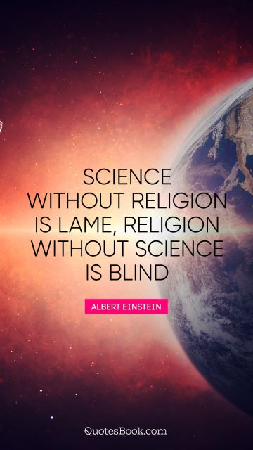 QUOTES BY Quote - Science without religion is lame, religion without science is blind. Albert Einstein