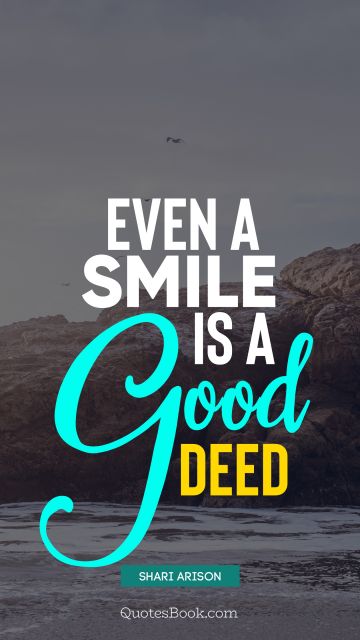 Smile Quote - Even a smile is a good deed. Shari Arison