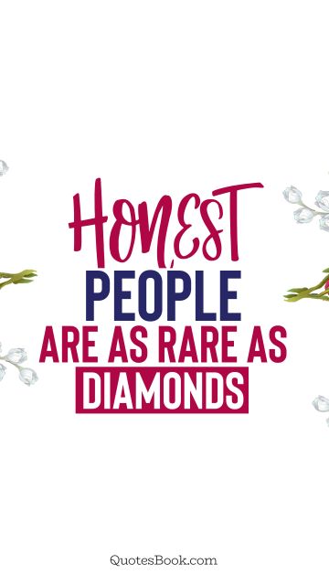 Society Quote - Honest people are as rare as diamonds. QuotesBook