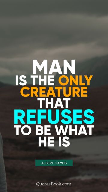 QUOTES BY Quote - Man is the only creature that refuses to be what he is. Albert Camus