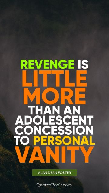 QUOTES BY Quote - Revenge is little more than an adolescent concession to personal vanity. Alan Dean Foster