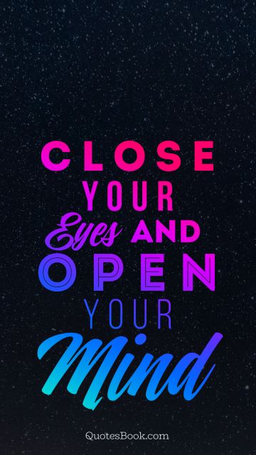 Space Quote - Close your eyes and open your mind. Unknown Authors