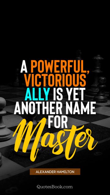 Success Quote - A powerful, victorious ally is yet another name for master. Alexander Hamilton