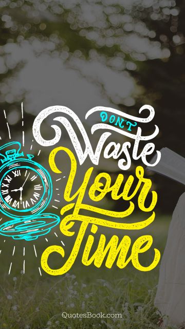 Time Quote - Don't waste your time. Unknown Authors