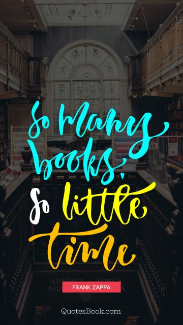 Time Quote - So many books, so little time. Frank Zappa