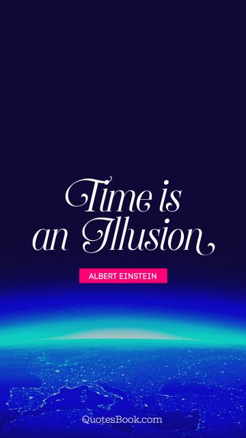 QUOTES BY Quote - Time is an illusion. Albert Einstein