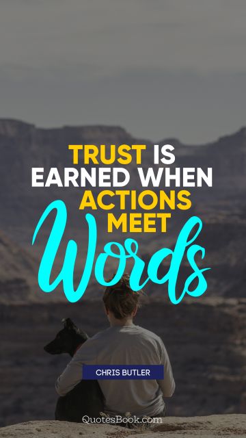 Trust Quote - Trust is earned when actions meet words. Chris Butler