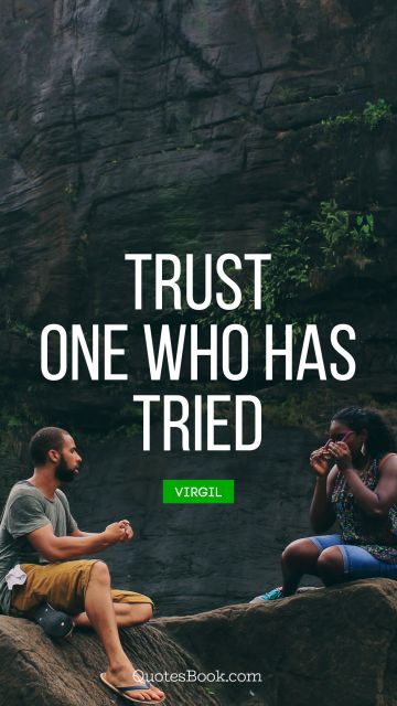 Trust Quote - Trust one who has tried. Virgil