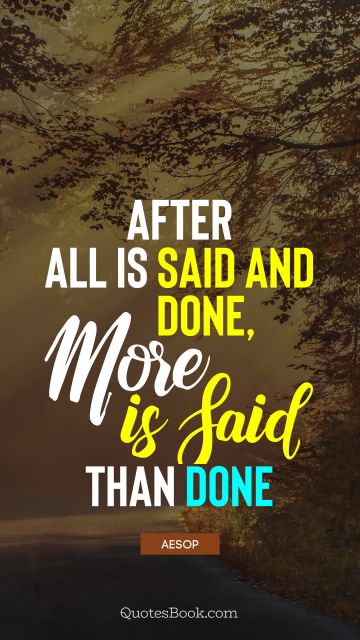 QUOTES BY Quote - After all is said and done, more is said than done. Aesop