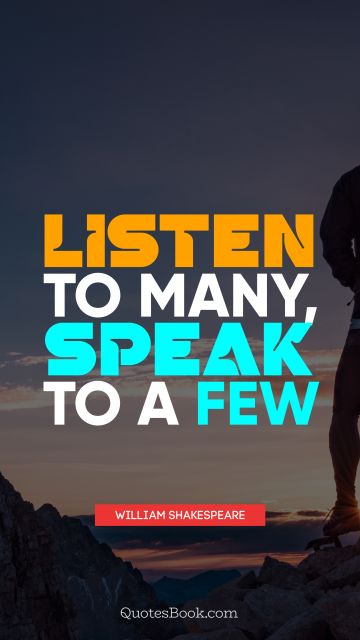 Search Results Quote - Listen to many, speak to a few. William Shakespeare