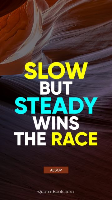 QUOTES BY Quote - Slow but steady wins the race. Aesop