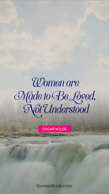 QUOTES BY Quote - Women are made to be loved, not understood. Oscar Wilde