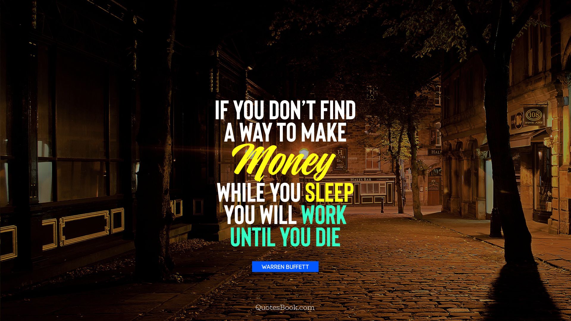 If you don't find a way to make money while you sleep you will work until you die . - Quote by Warren Buffett 