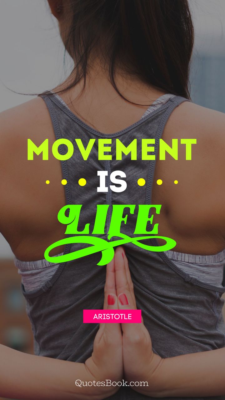 Movement is life. - Quote by Aristotle