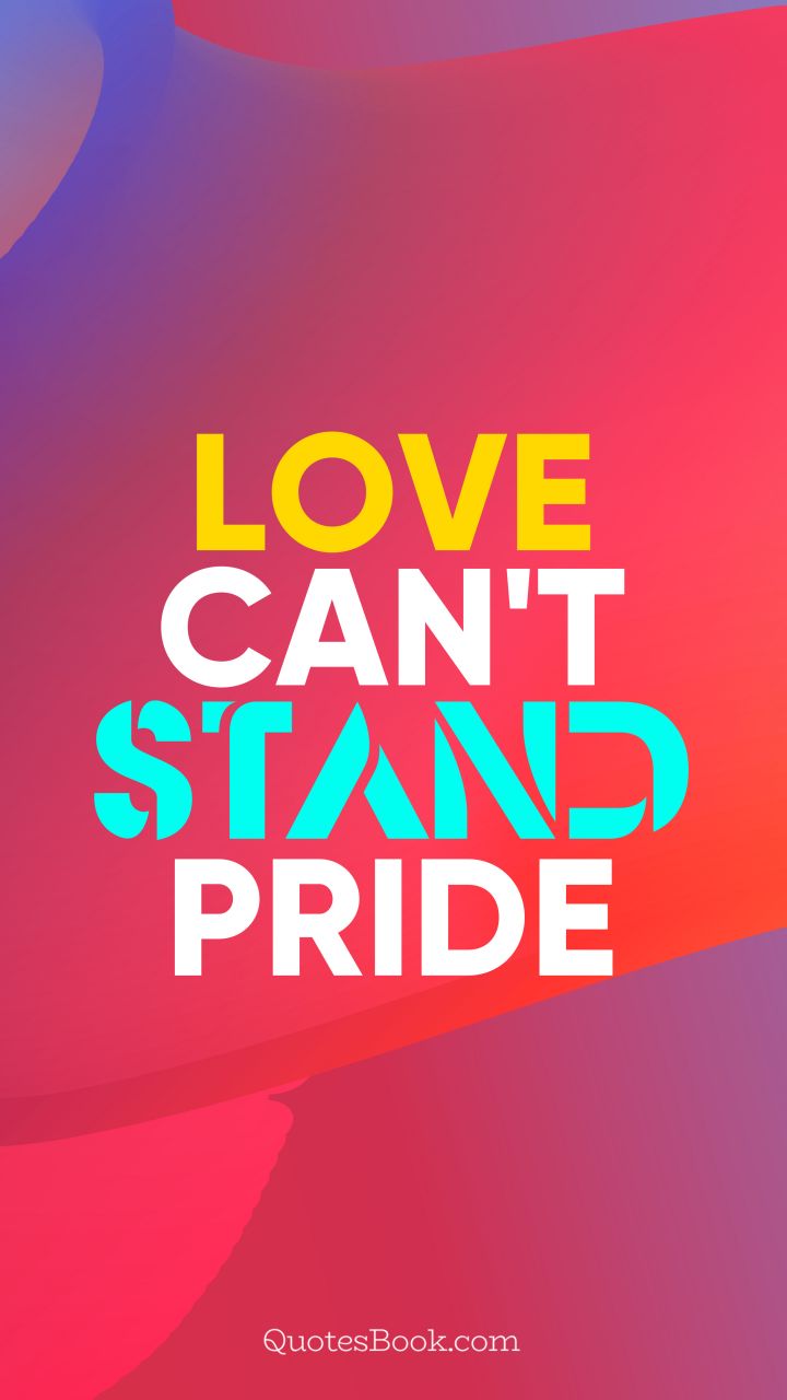 Love can't stand pride. - Quote by QuotesBook