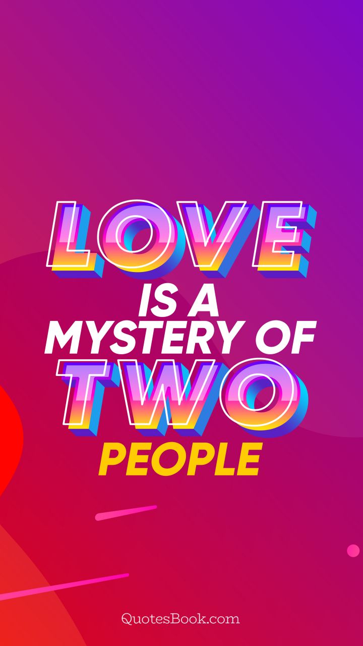 Love is a mystery of two people. - Quote by QuotesBook