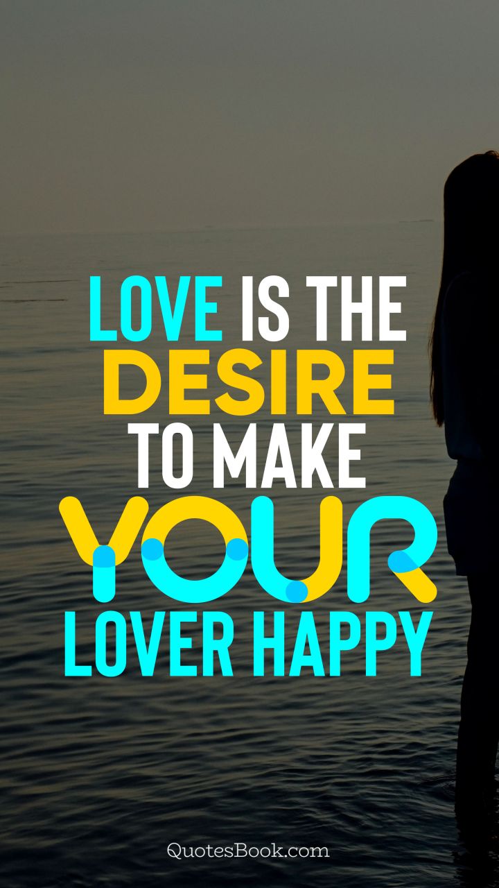 Love is the desire to make your lover happy. - Quote by QuotesBook