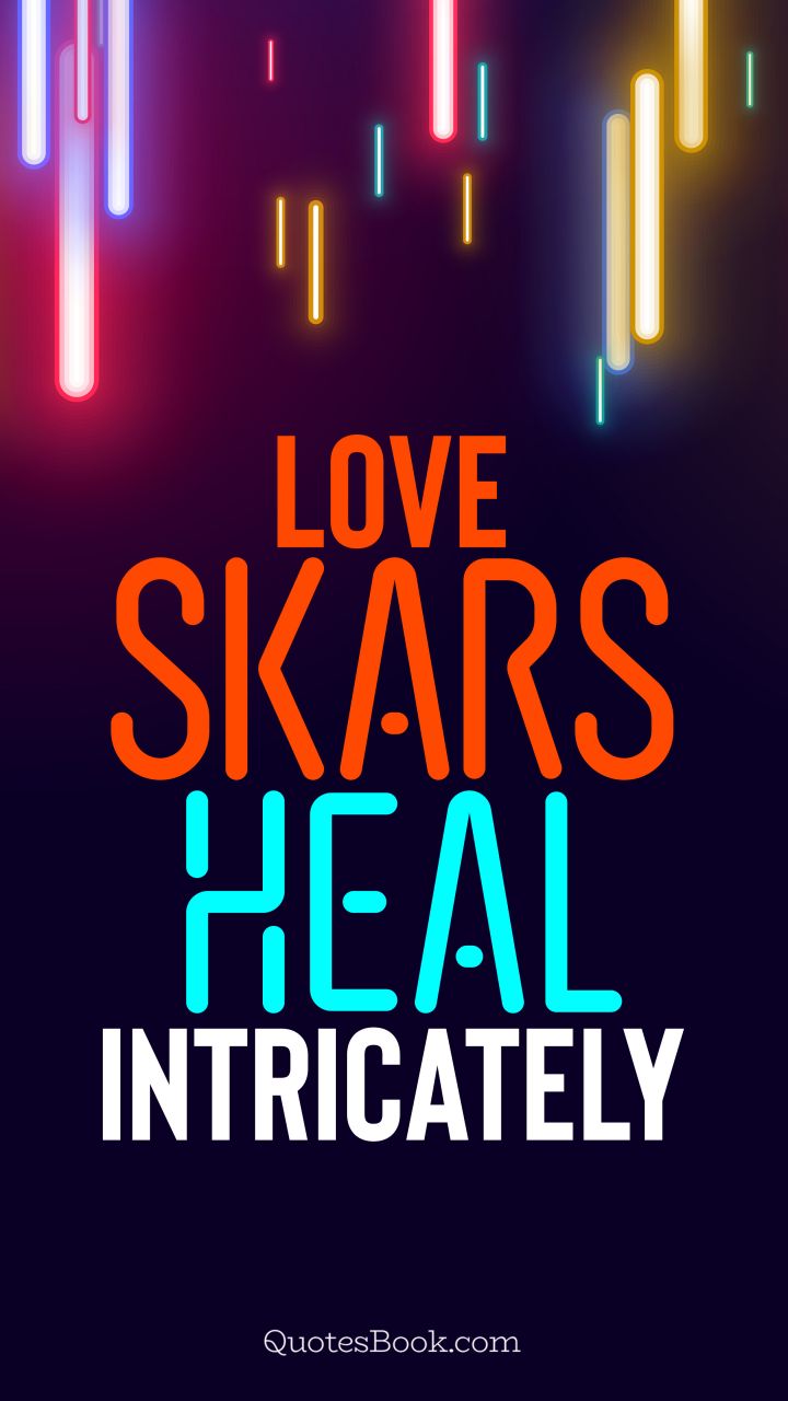 Love scars heal intricately. - Quote by QuotesBook