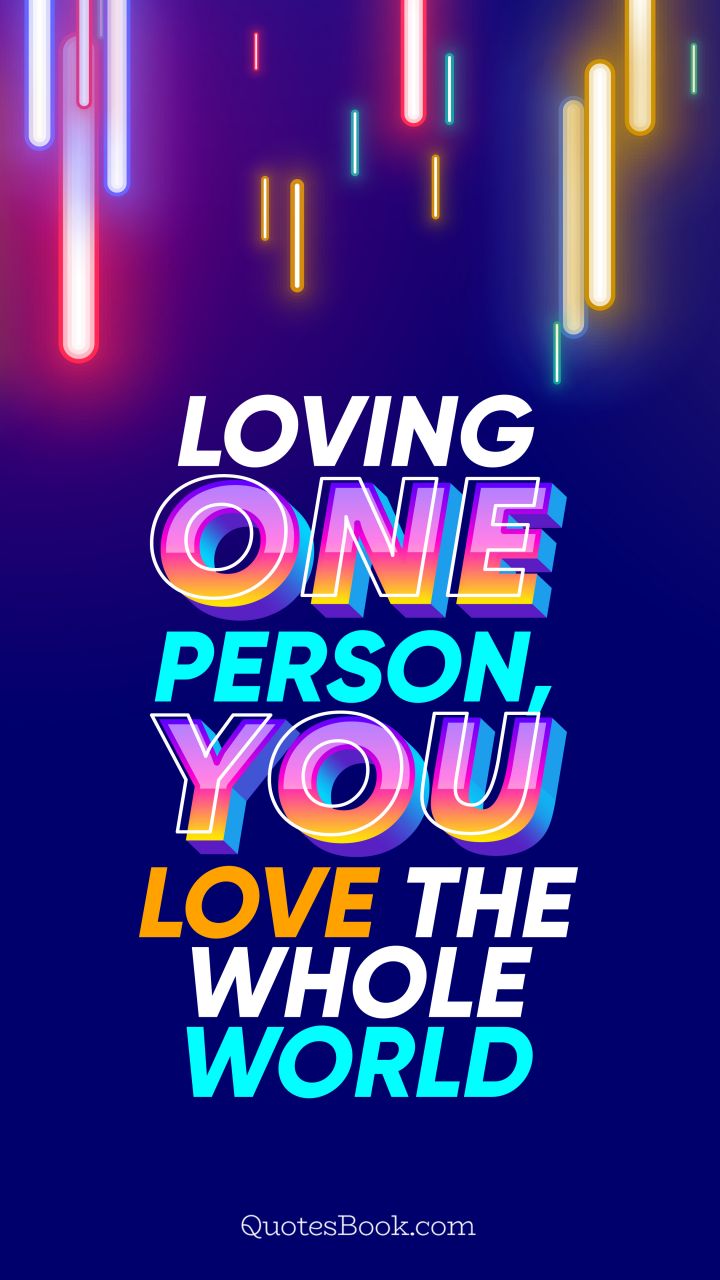 Loving one person, you love the whole world. - Quote by QuotesBook