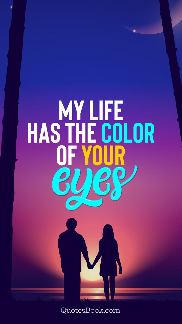 My life has the color of your eyes. - Quote by QuotesBook