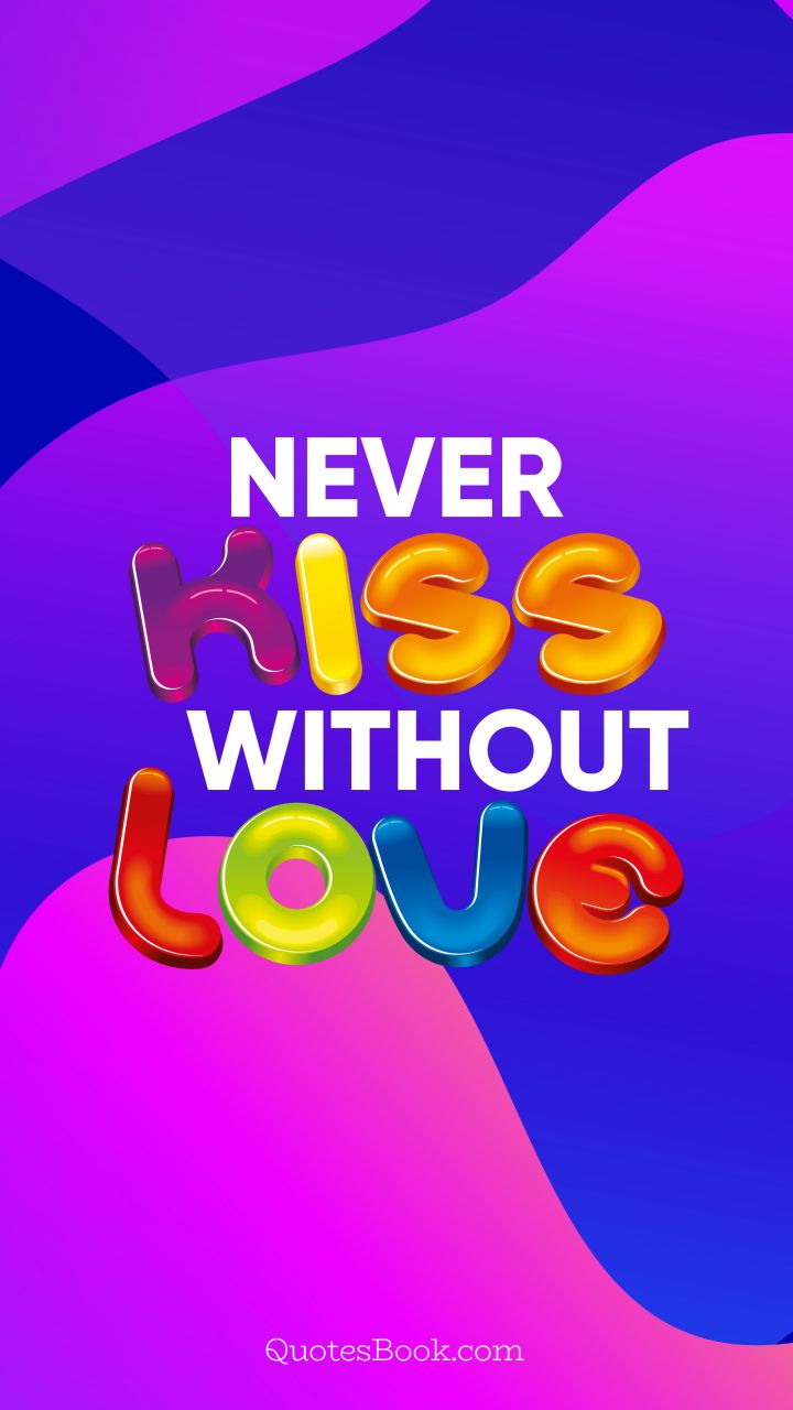 Never kiss without love. - Quote by QuotesBook