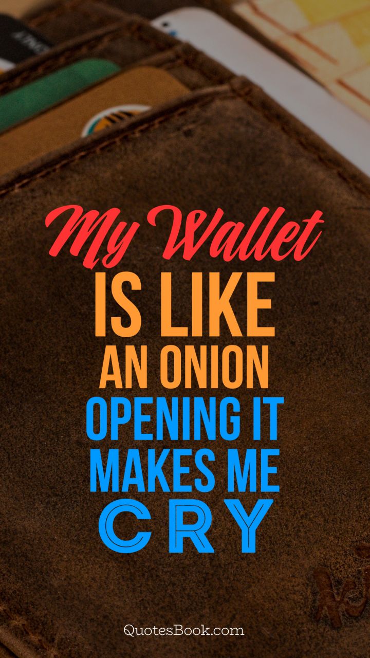 My wallet is like an onion, opening it makes me cry. - Quote by Jim Rohn