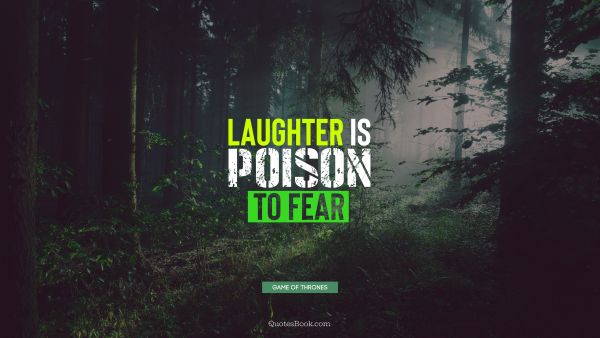 QUOTES BY Quote - Laughter is poison to fear. George R.R. Martin