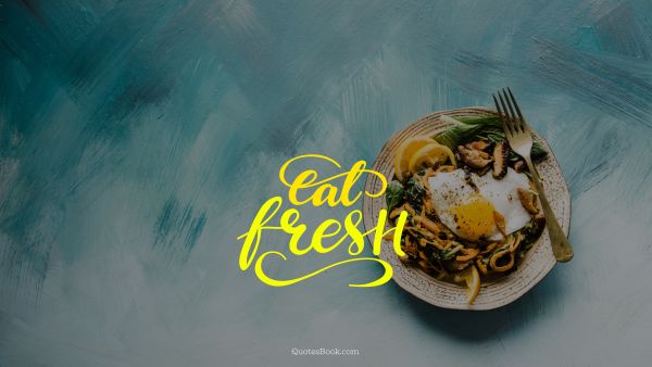 Fitness Quote - Eat fresh. Unknown Authors
