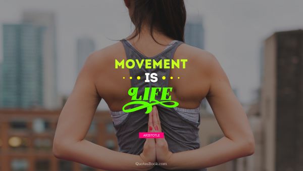 Fitness Quote - Movement is life. Aristotle