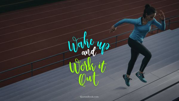 Fitness Quote - Wake up and work it out. Unknown Authors
