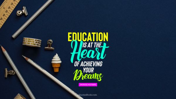 Graduation Quote - Education is at the heart of achieving your dreams. Unknown Authors