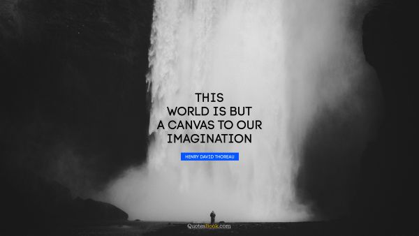 QUOTES BY Quote - This world is but a canvas to our imagination. Henry David Thoreau